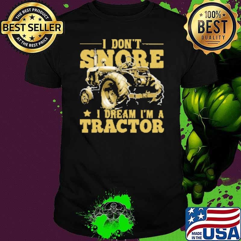 I Don't Snore i Dream A Tractor Shirt