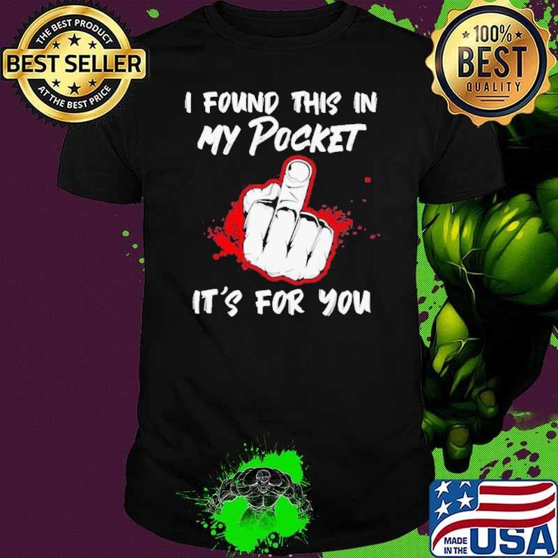 I Found This In My Pocket It’s For You Finger shirt