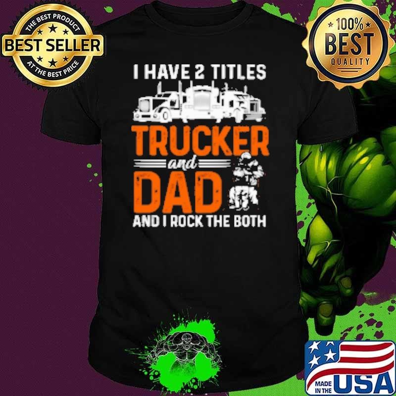 I Have Two Titles Trucker And Dad Shirt