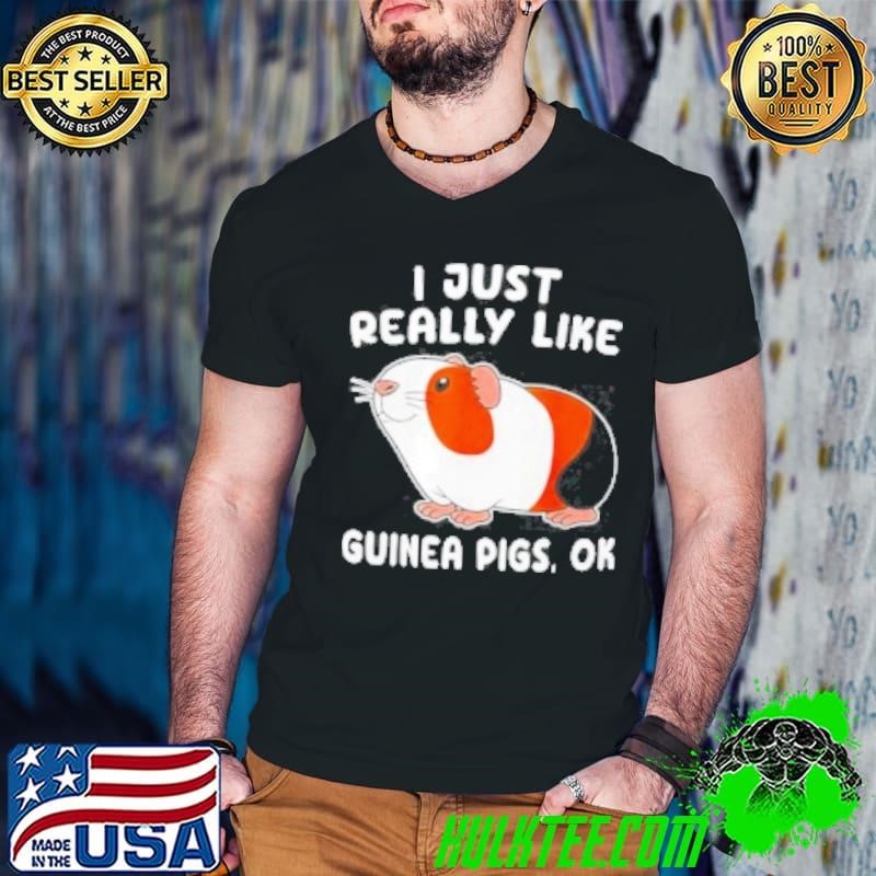 I Just Really Like Guinea Pig Ok Shirt
