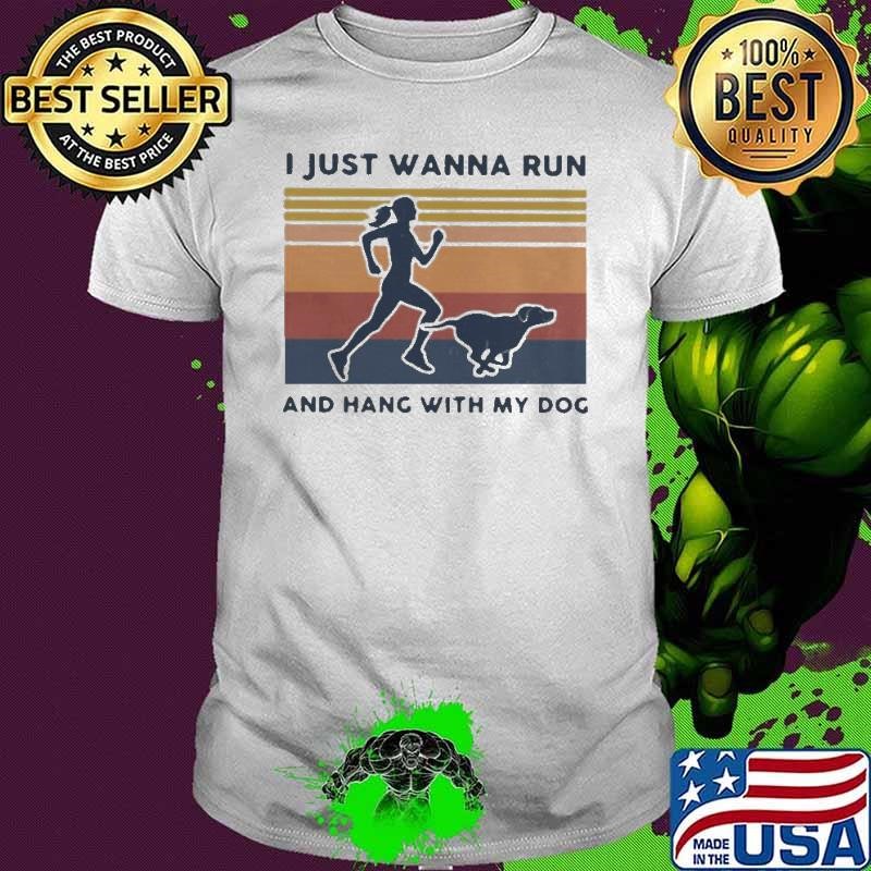 I Just Wanna Run And Hang With My Dog Vintage shirt