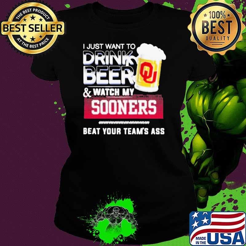 I Just Want To Drink Beer Watch My Sooners Beat Your Team’s Ass Football shirt