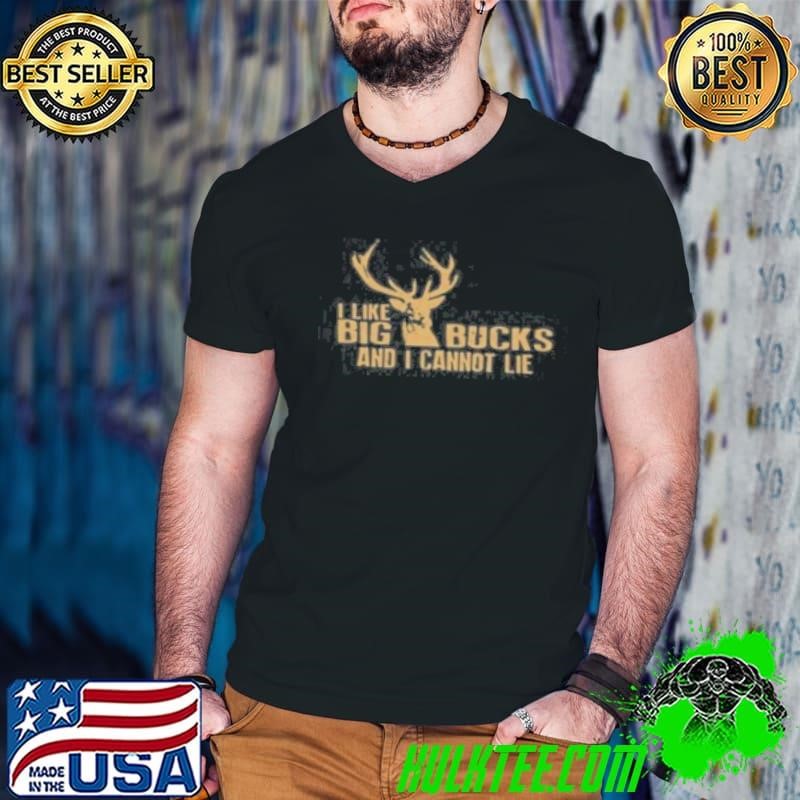 I LIKE BIG BUCKS AND I CANNOT LIE Shirt