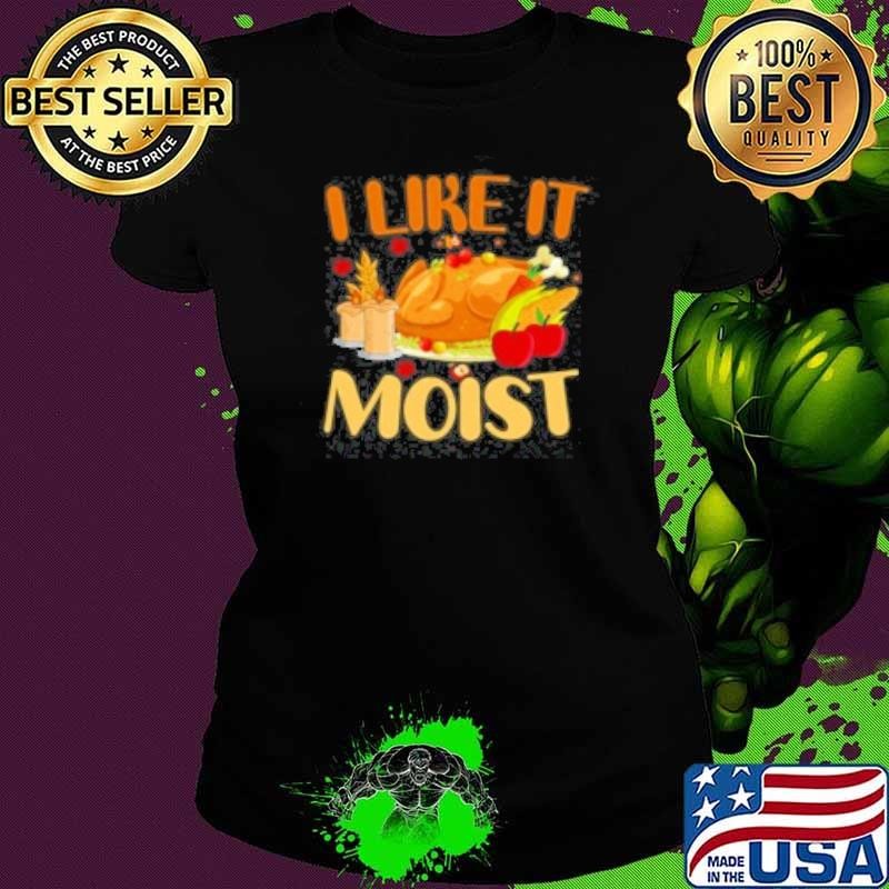 I Like It Moist Thanksgiving Turkey Vintage Thanks Shirt