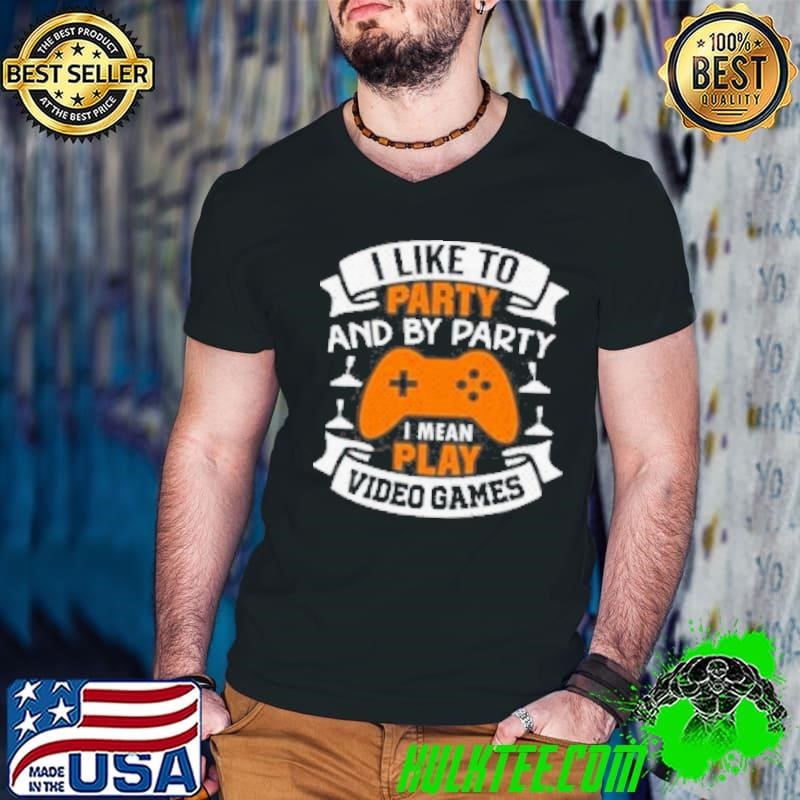 I Like To Party And By Party I Mean Play Video Games Shirt