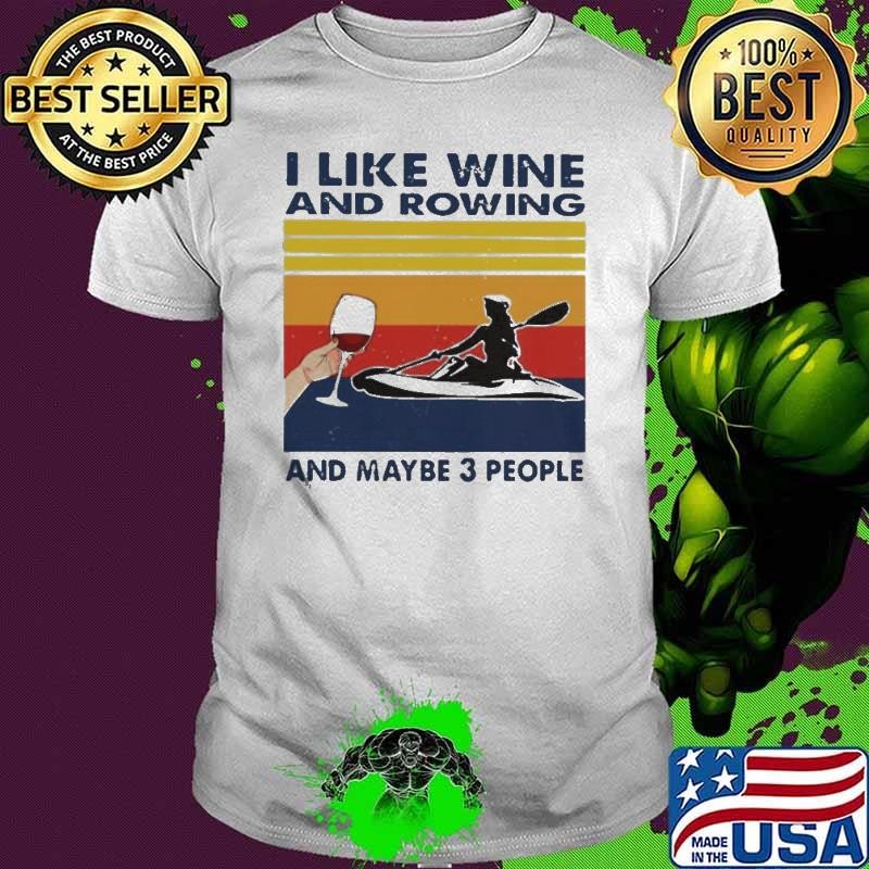 I Like Wine And Rowing And Maybe 3 People Vintage shirt