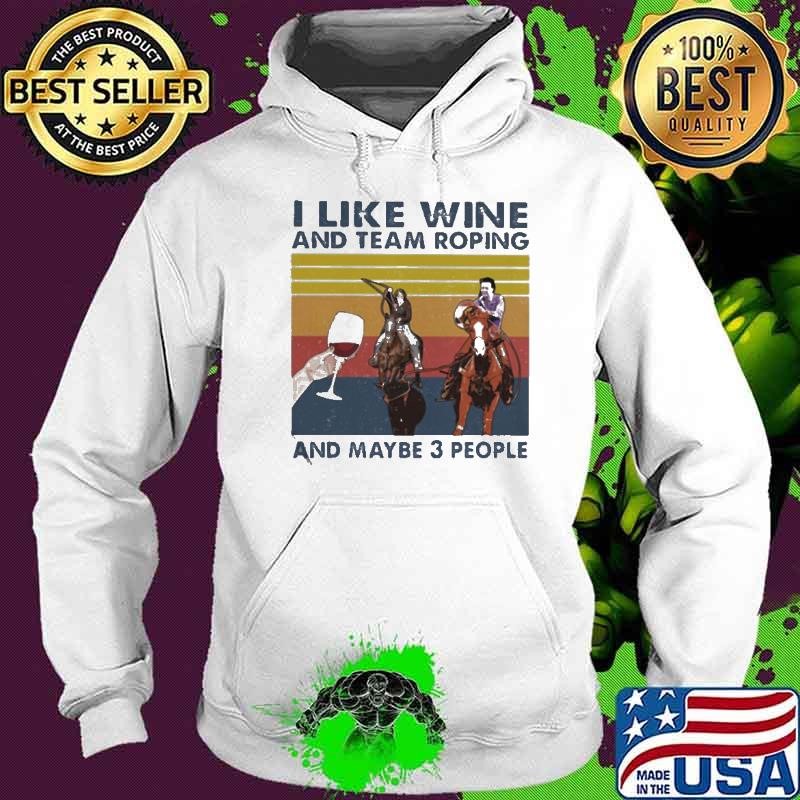 I Like Wine And Team Roping And Maybe 3 People Vintage Hoodie