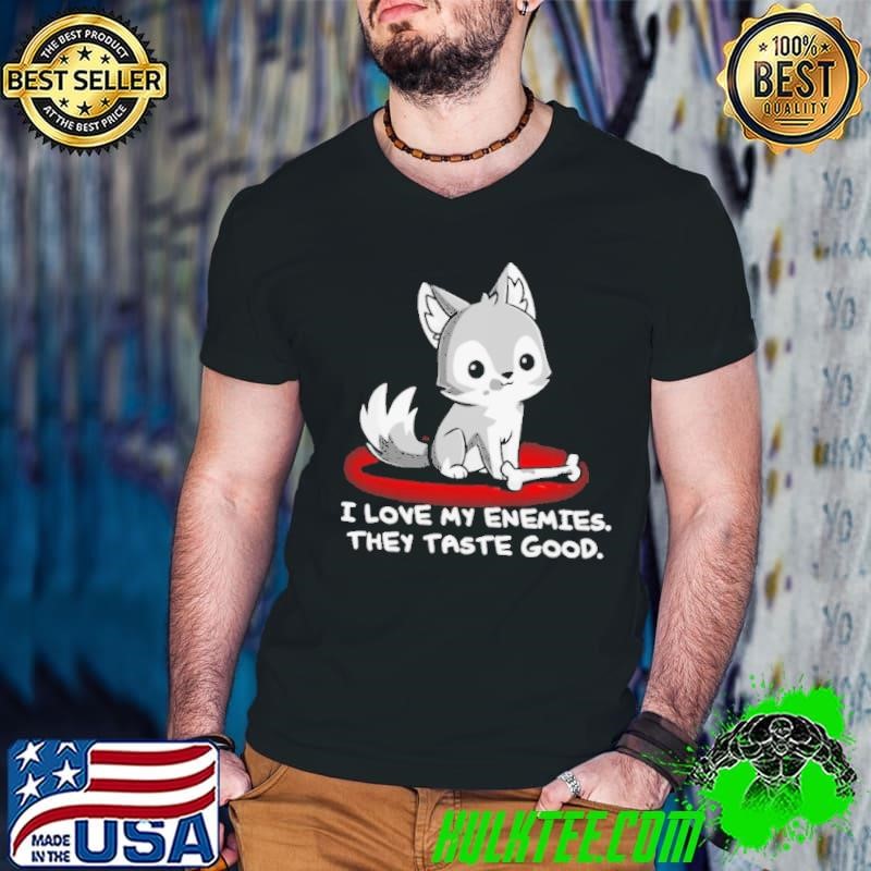 I Love My Enemies They Taste Good shirt