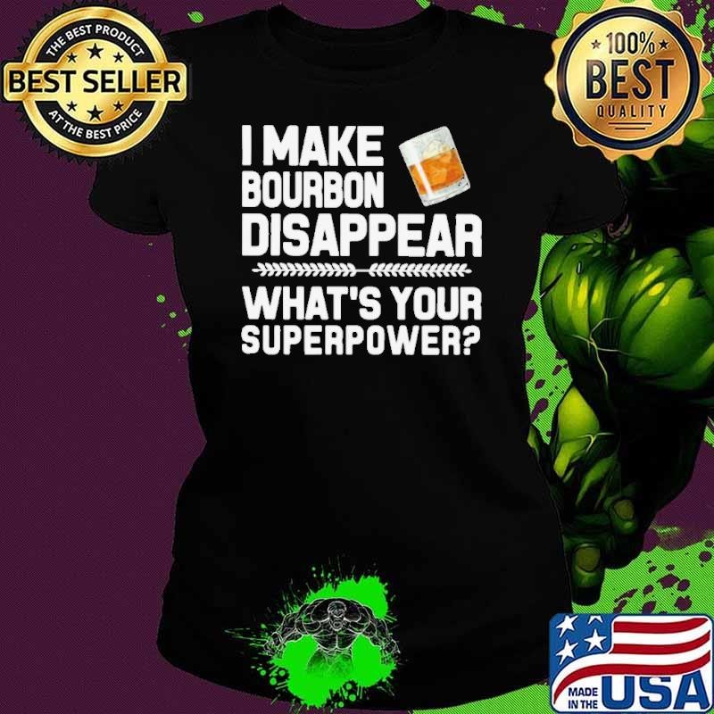 I Make Bourbon Disappear What’s Your Superpower Ladies tee