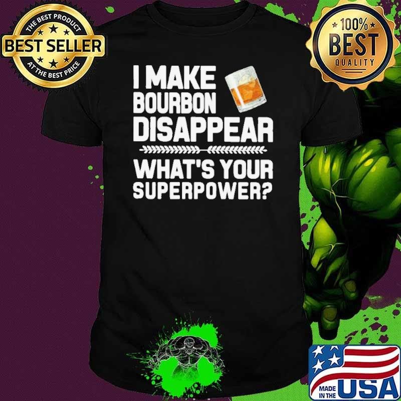 I Make Bourbon Disappear What’s Your Superpower shirt