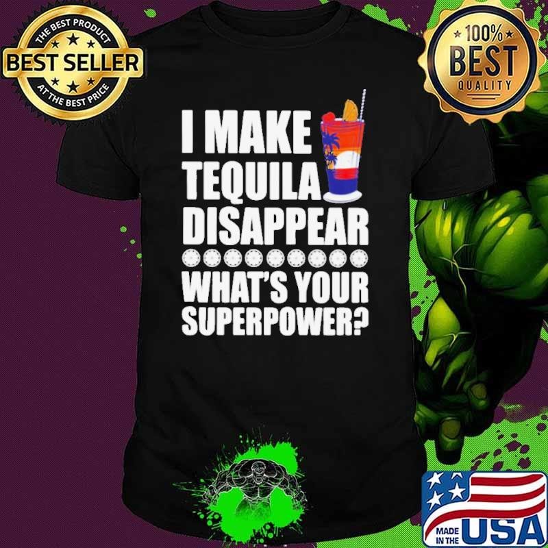 I Make TeQuila Disappear What’s Your Superpower Cooktail shirt