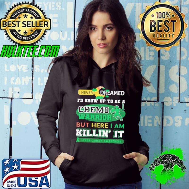 I Never Dreamed I’d Grow Up To Be A Chemo Warrior But Here I Am Killin It Liver Cancer Awareness Hoodie