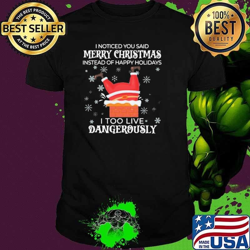 I Noticed You Said Merry Christmas I Too Live Dangerously Shirt