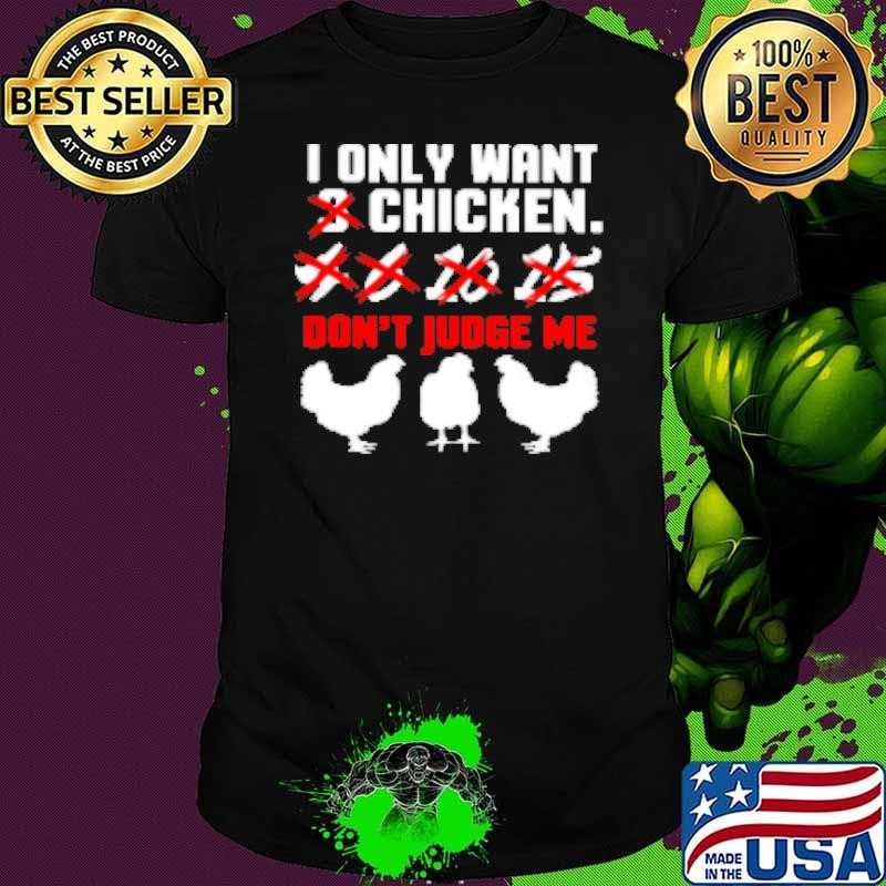 I Only Want Chicken Shirt