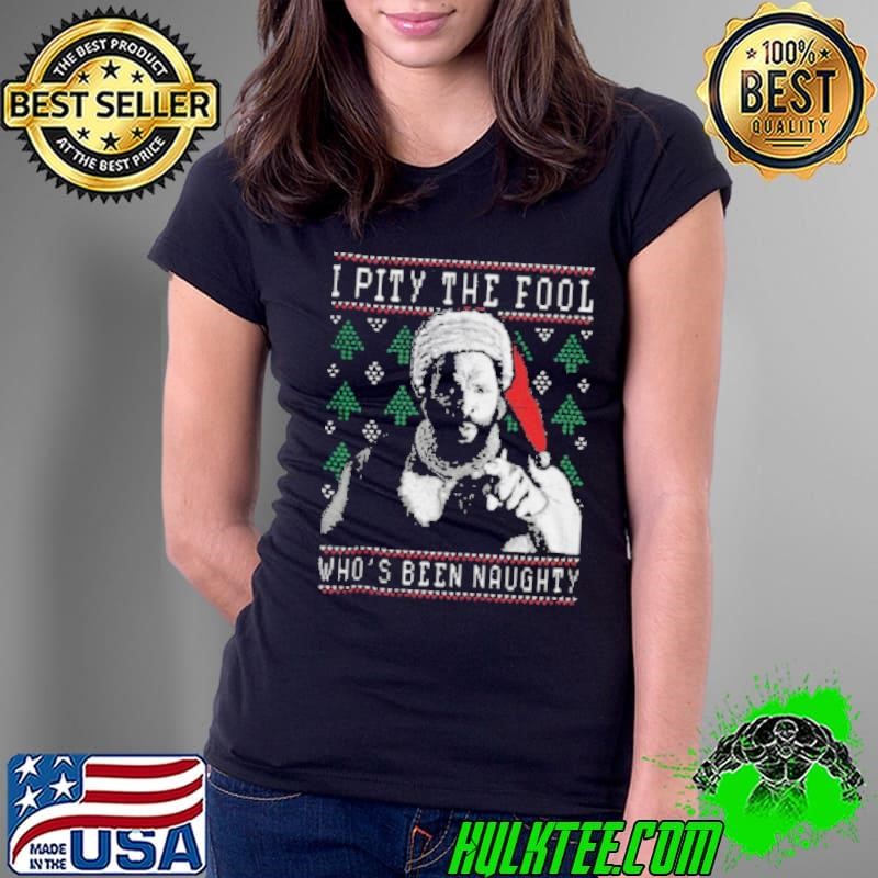 I Pity The Fool Who_s Been Naughty Shirt