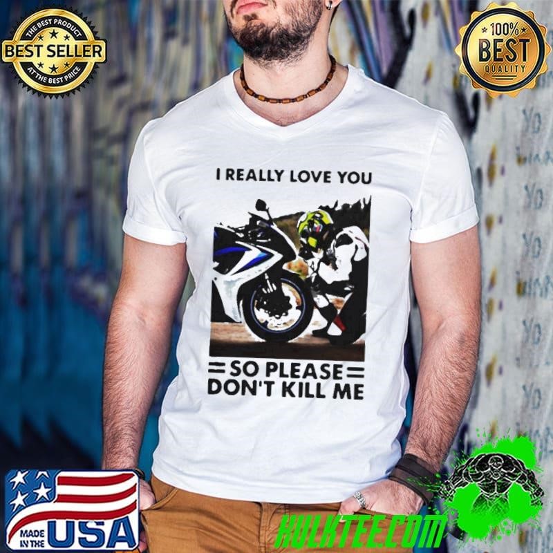 I Really Love You So Please Dont Kill Me Motocross shirt