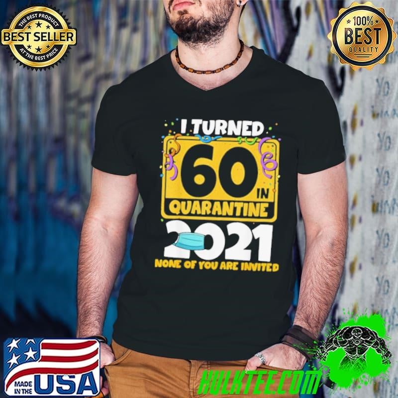 I Turned 60 In Quarantine 2021 shirt