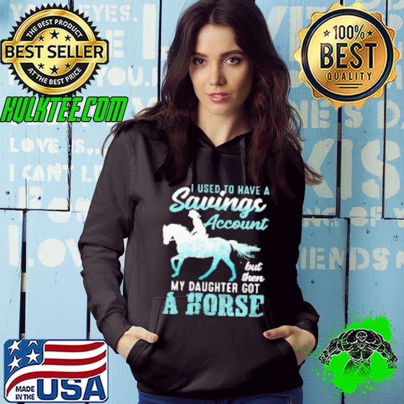 I Used To Have A Savings Account But Then My Daughter Got A Horse Shirt