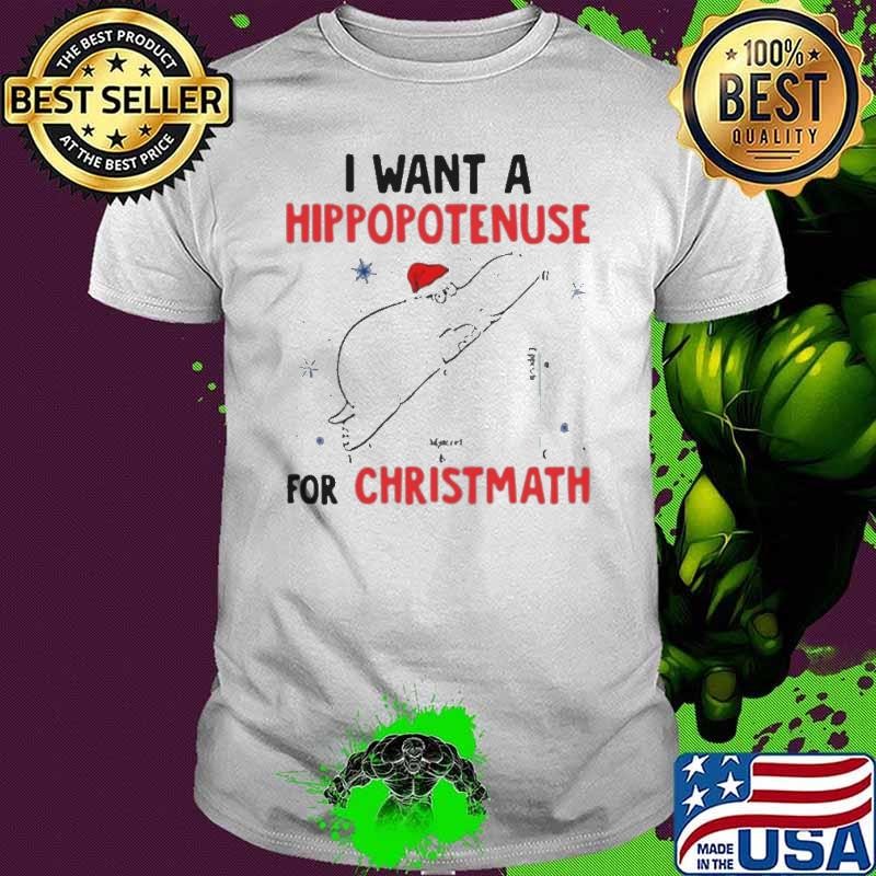 I Want A Hippopotenuse For Christmas shirt