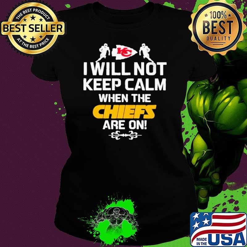 I Will Not Keep Calm When The Chiefs Are On Logo Kansas City Football shirt