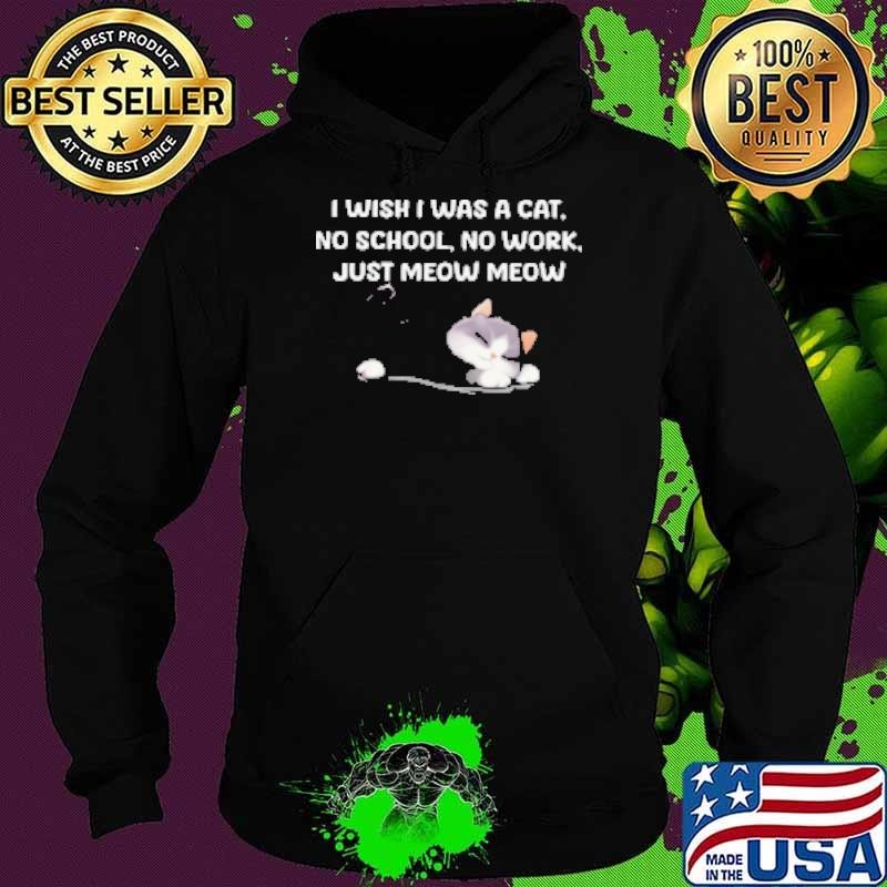 I Wish I Was A Cat No School No Work Just Moew Moew Hoodie