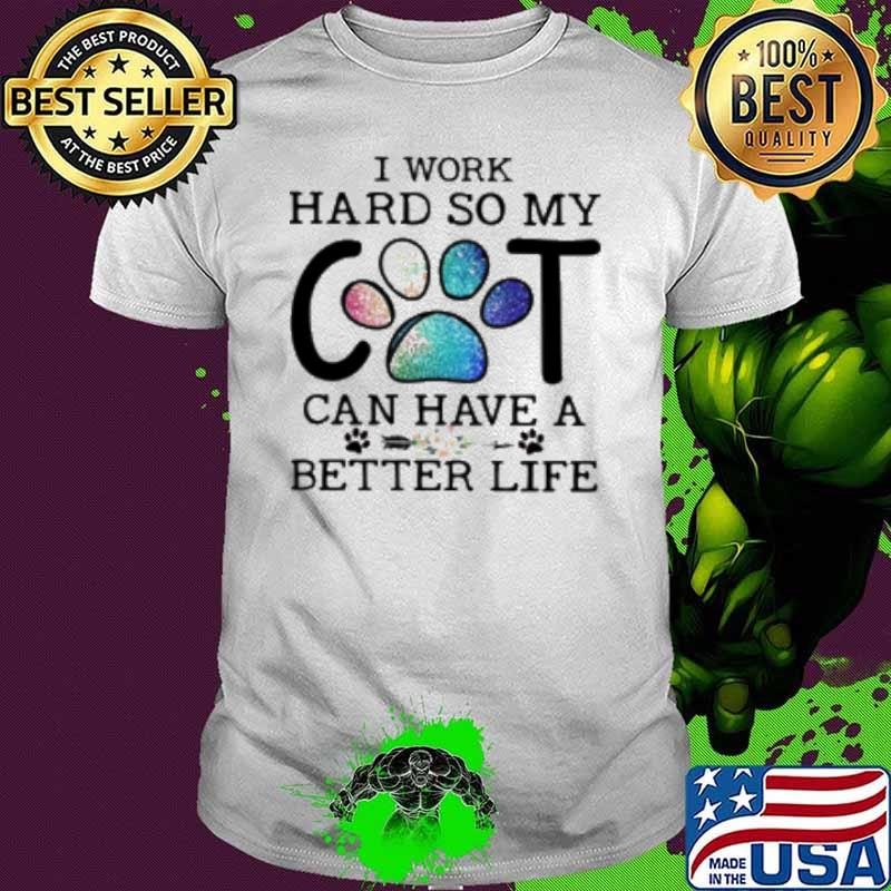 I Work Hard So My Cat Can Have A Better Life Shirt