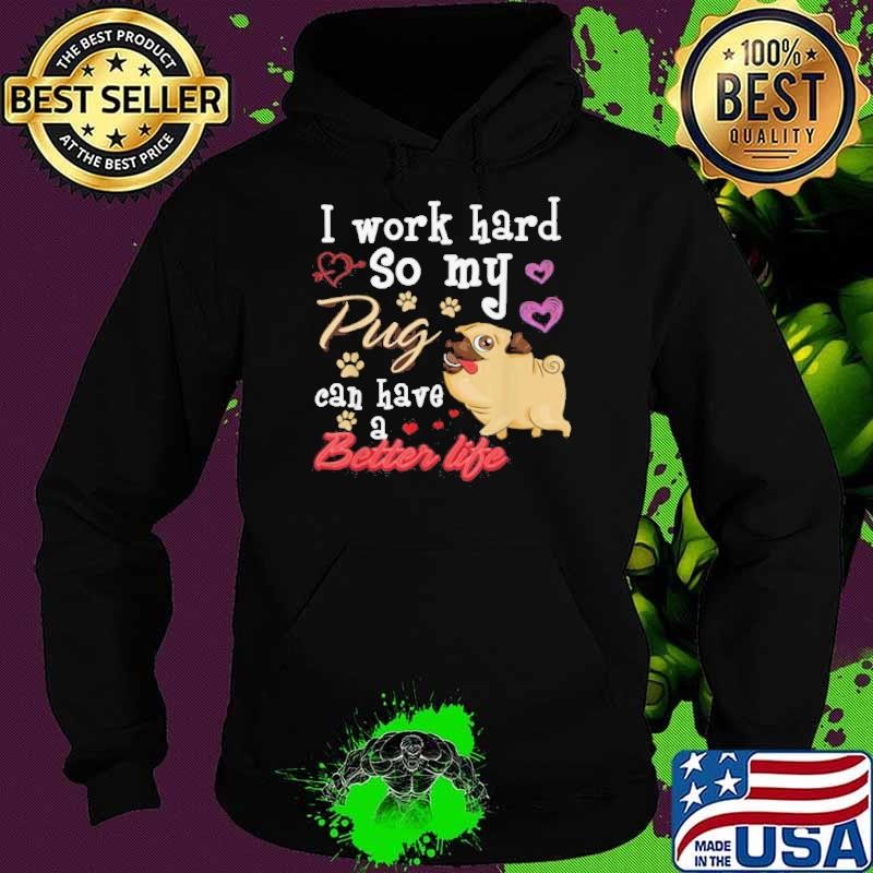 I Work Hard So My Pug Can Have A Better Life Hoodie