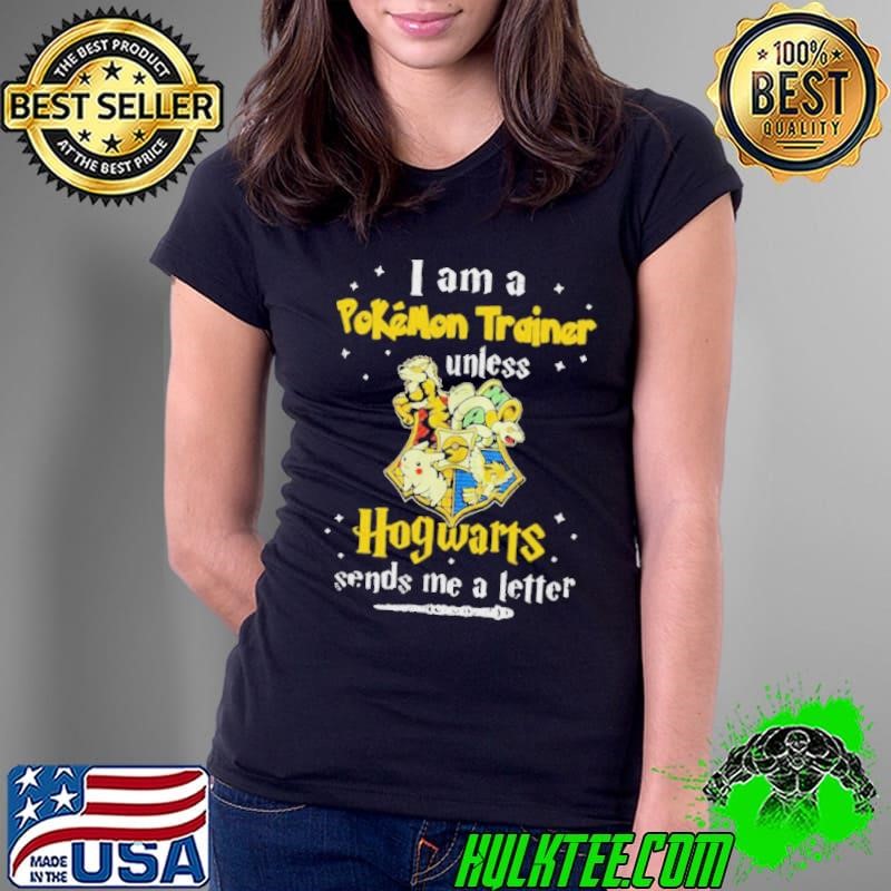 I am a pokemon trainer unless Hogwarts sends me a letter Ladies Tee