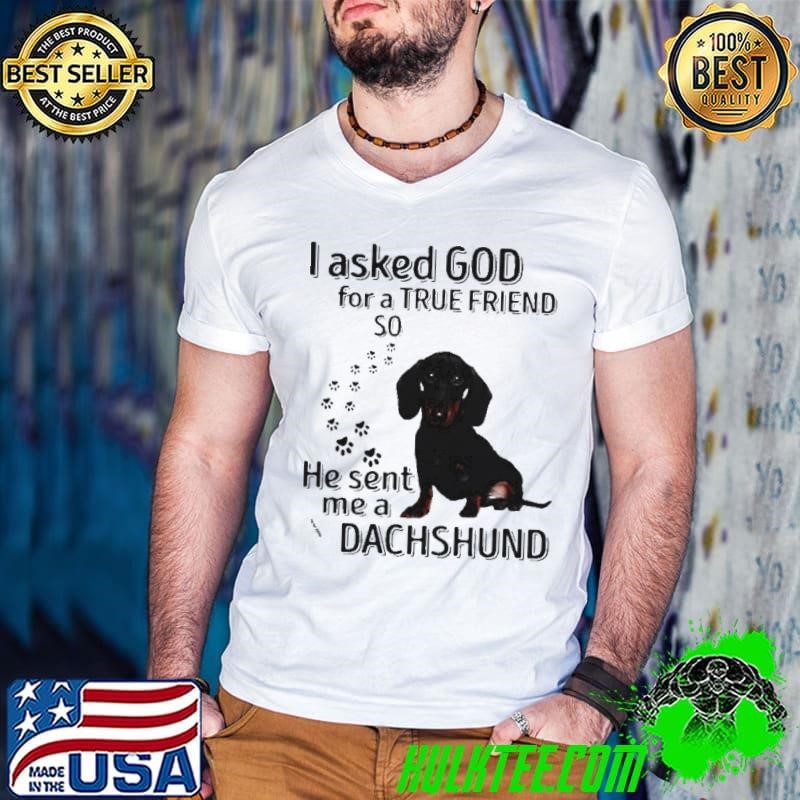 I asked god for a true friend so he sent me a dachshund Guys V Neck