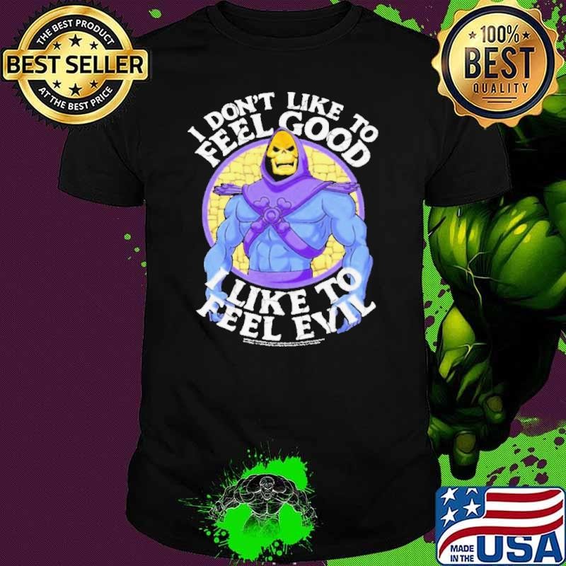 I dont like to feel good I like to feel evil shirt