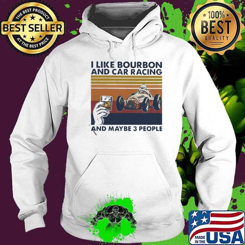 I like Bourbon and car racing and maybe 3 people vintage Hoodie