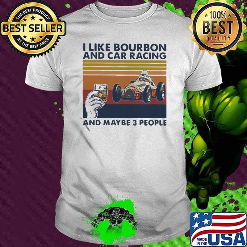 I like Bourbon and car racing and maybe 3 people vintage shirt