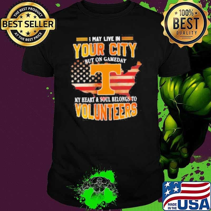 I may live in your City but on Gameday Tennessee Volunteers shirt