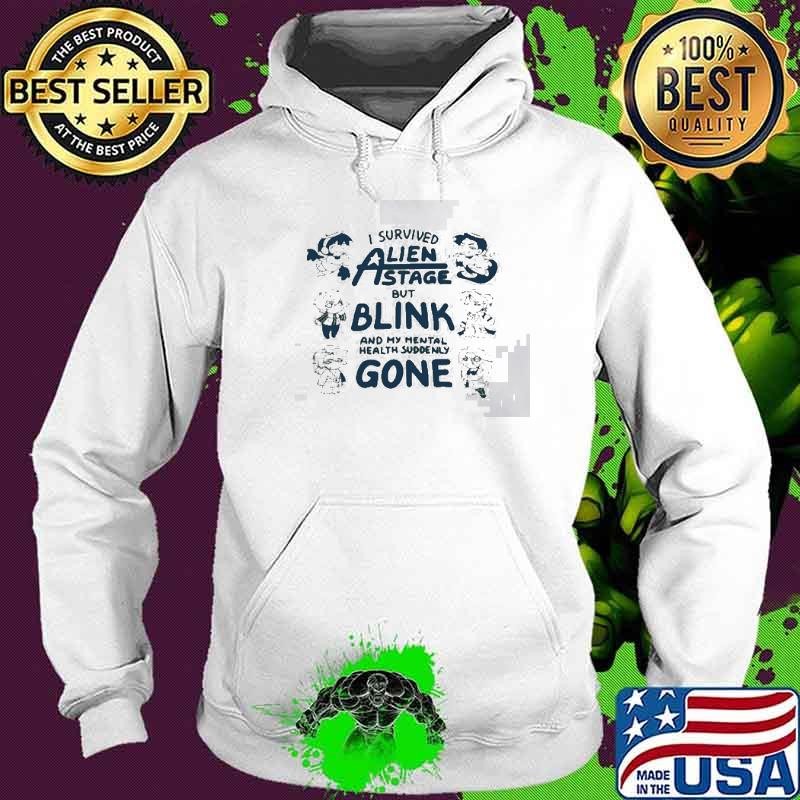 I survived Alien state but blink and my mental health suddenly gone Hoodie