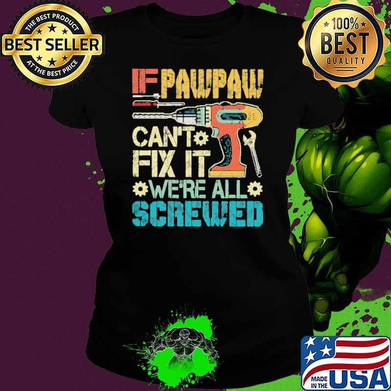 If Pawpaw Can’t Fix It We’re All Screwed Fathers Vintage Ladies tee