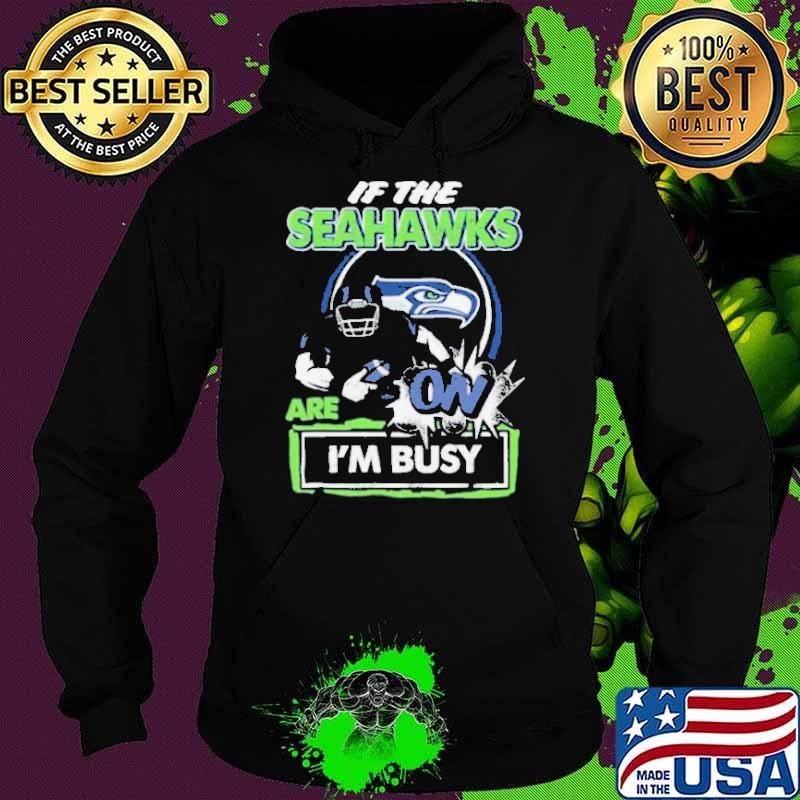 If The Seattle Seahawks Are On – I’m Busy Hoodie