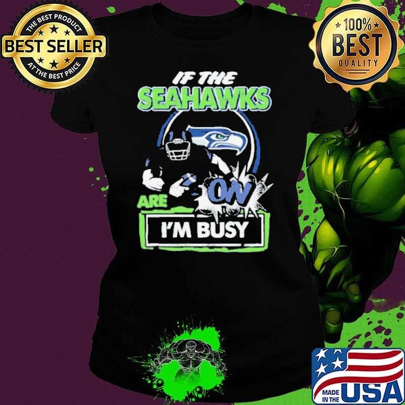 If The Seattle Seahawks Are On – I’m Busy Ladies tee