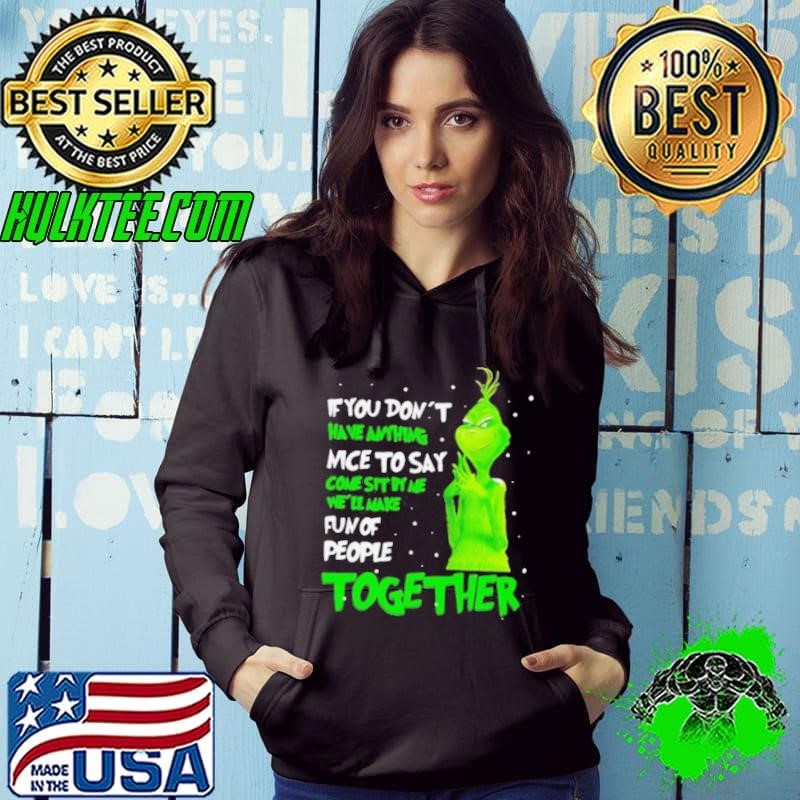 If You Don’t Have Anything Nice To Say Come Sit By Me Fun Of People Together Grinch Xmas shirt