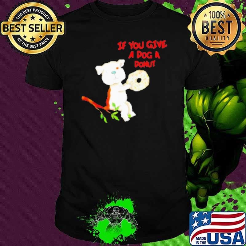 If you give a dog a donut cartoon Shirt