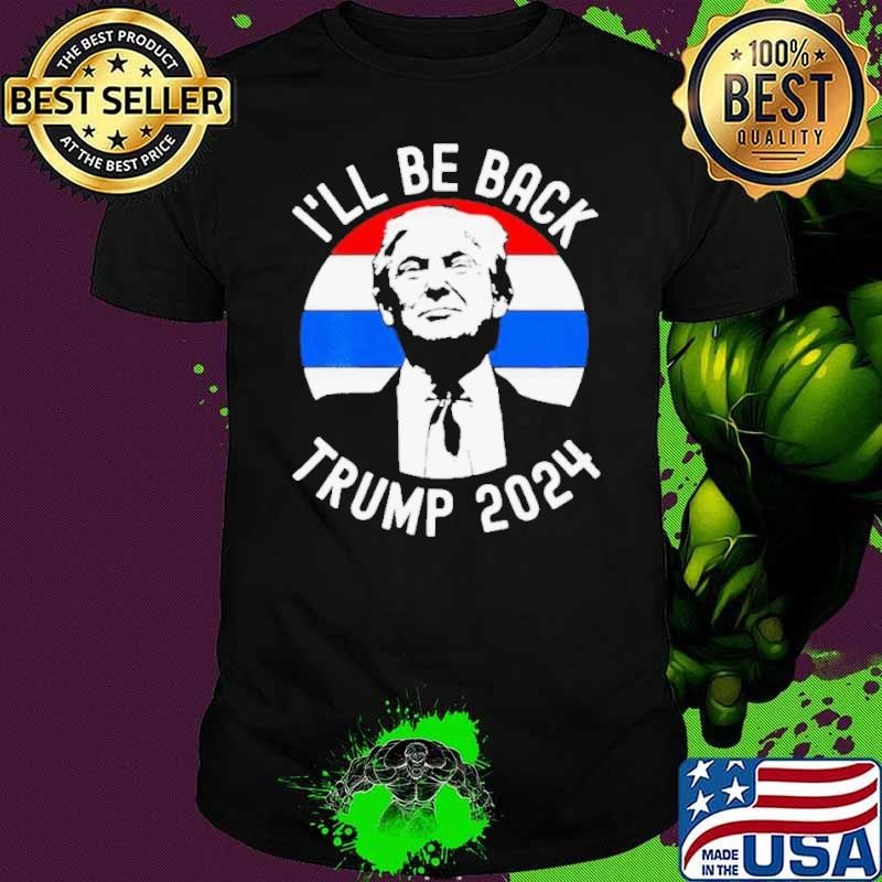 I’ll Be Back Trump 2024 Vintage shirt