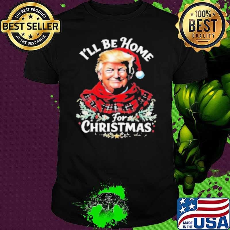 I'll Be Home For Christmas 2024 Trump Shirt