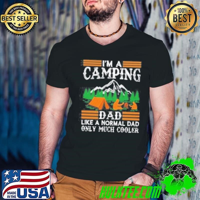Im A Camping Dad Like A Normal Dad Only Much Cooler Shirt