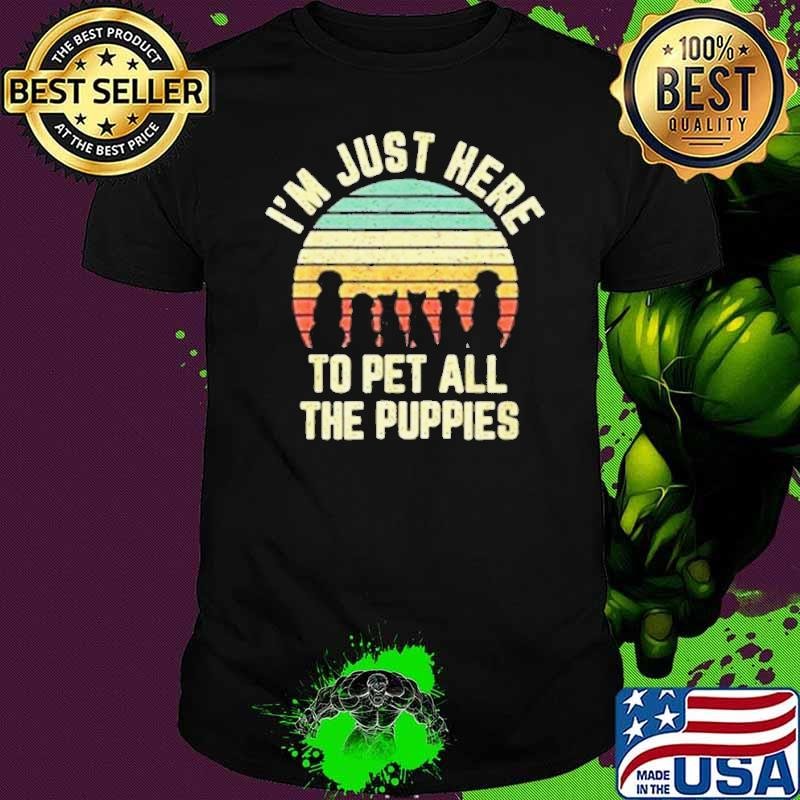 Im Just Here To Pet All The Puppies shirt