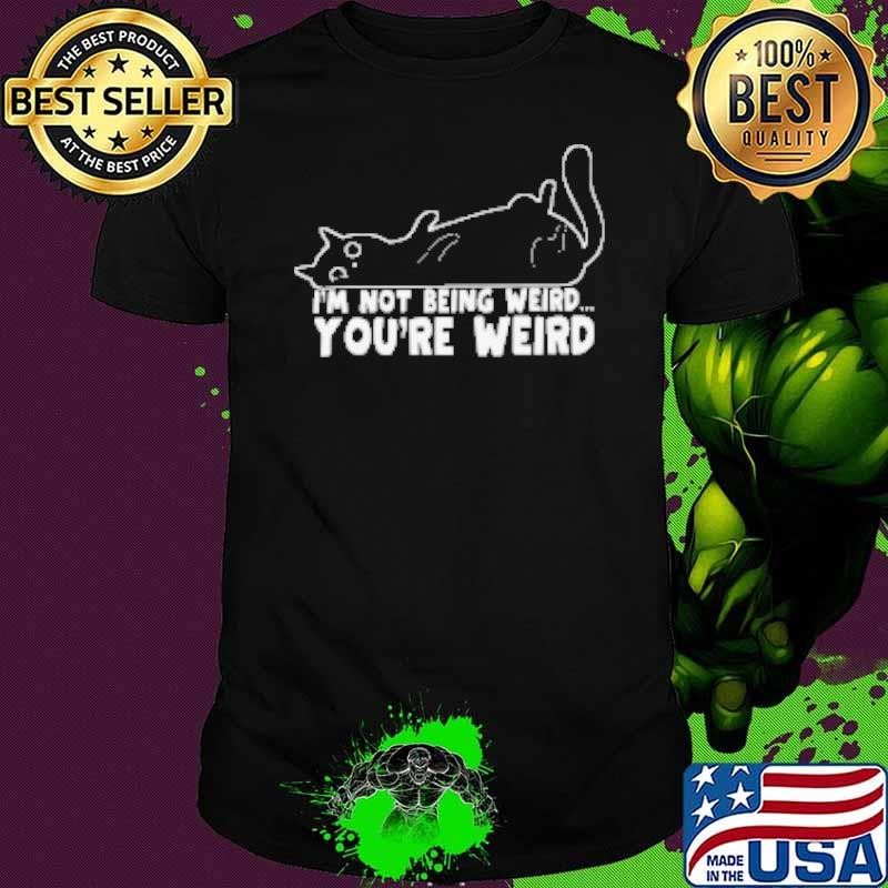 I'm Not Being Weird You're Weird Funny Cat Shirt