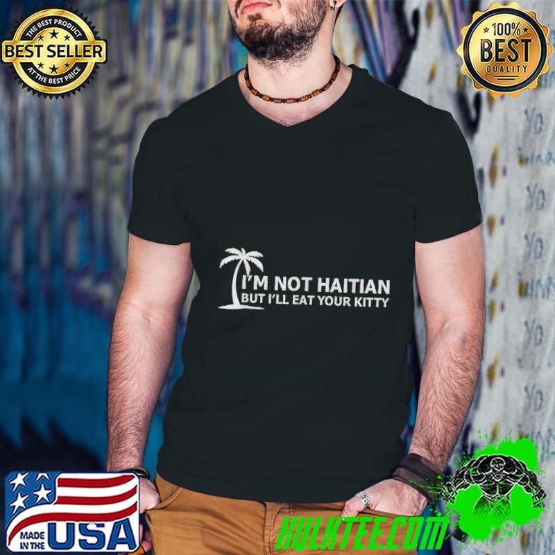 I'm Not Haitian But I'll Eat Your Kitty Coconut Tree Guys V Neck