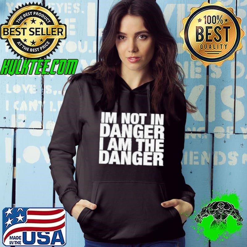 Im Not In Danger I Am The Danger Hoodie