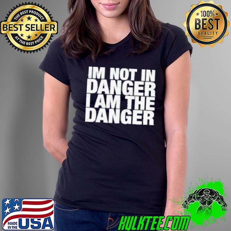 Im Not In Danger I Am The Danger Ladies Tee