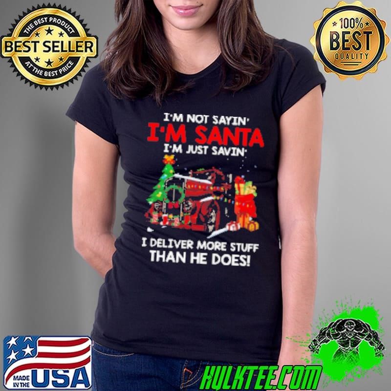 I'm Not Sayin' I'm Just Savin' I deliver More Stuff Than He Does Shirt
