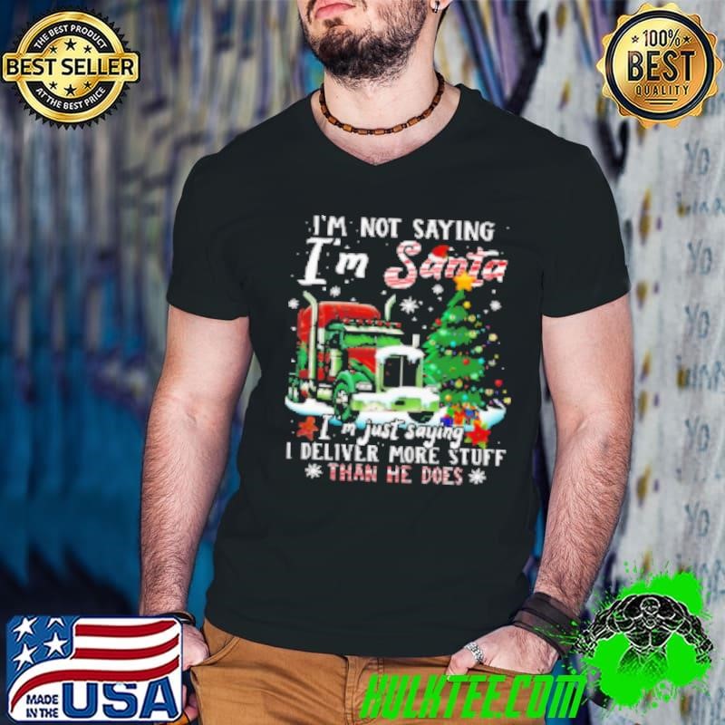 I'm Not Saying I'm Santa Deliver More Stuff Than He Does Funny Christmas Trucker Shirt