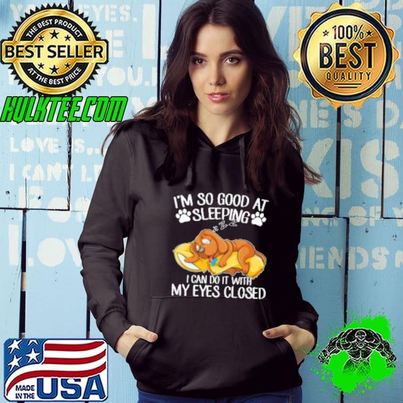 I'm So Good At Sleeping I Can Do It With My Eyes Closed Hoodie
